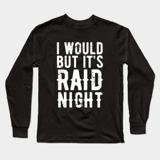 Raid Night MMO Lover Raid Gamer - I would but it's Raid Night Long Sleeve T-Shirt